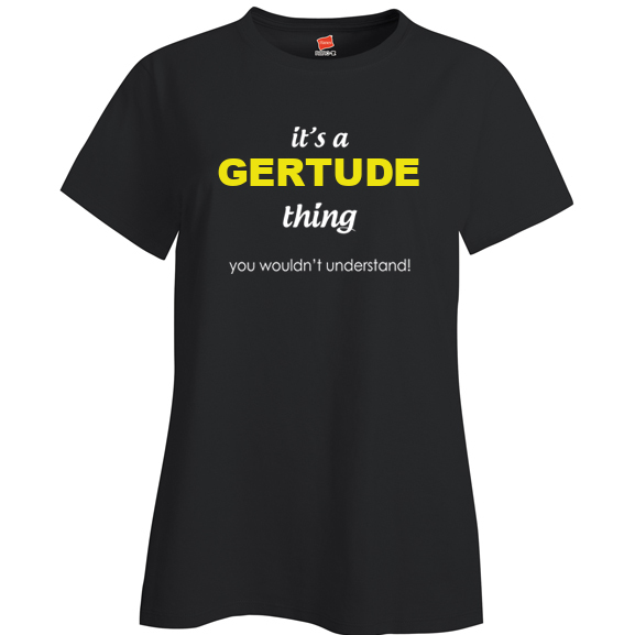 It's a Gertude Thing, You wouldn't Understand Ladies T Shirt
