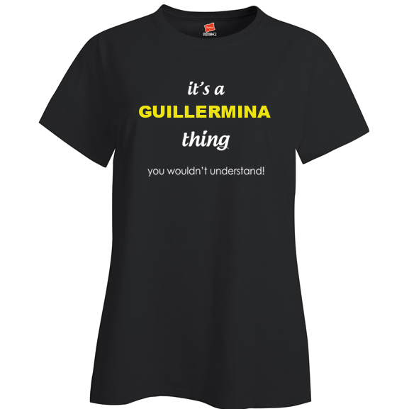 It's a Guillermina Thing, You wouldn't Understand Ladies T Shirt