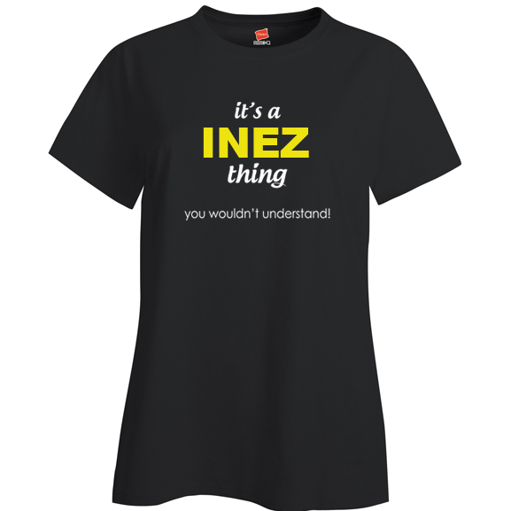 It's a Inez Thing, You wouldn't Understand Ladies T Shirt