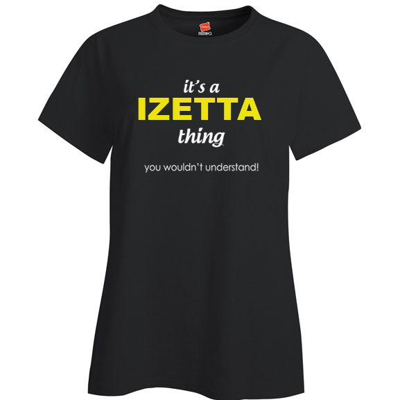 It's a Izetta Thing, You wouldn't Understand Ladies T Shirt