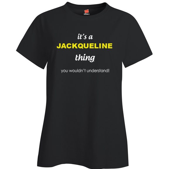 It's a Jackqueline Thing, You wouldn't Understand Ladies T Shirt