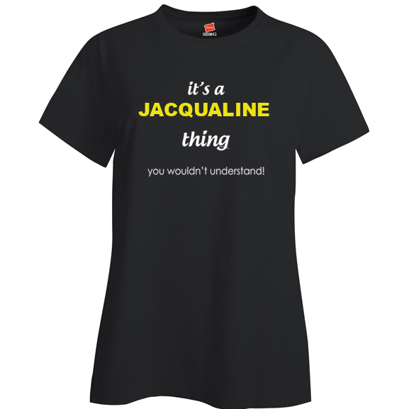 It's a Jacqualine Thing, You wouldn't Understand Ladies T Shirt