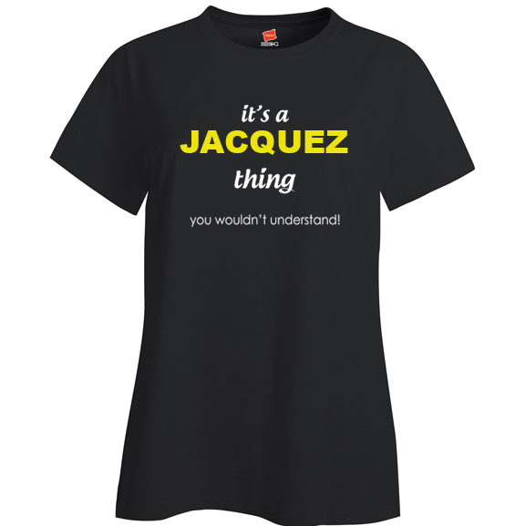 It's a Jacquez Thing, You wouldn't Understand Ladies T Shirt