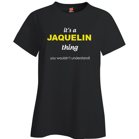 It's a Jaquelin Thing, You wouldn't Understand Ladies T Shirt