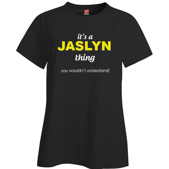 It's a Jaslyn Thing, You wouldn't Understand Ladies T Shirt