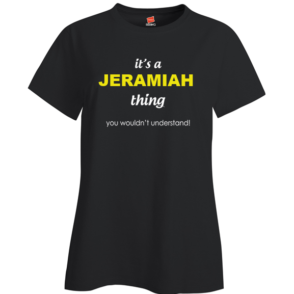 It's a Jeramiah Thing, You wouldn't Understand Ladies T Shirt