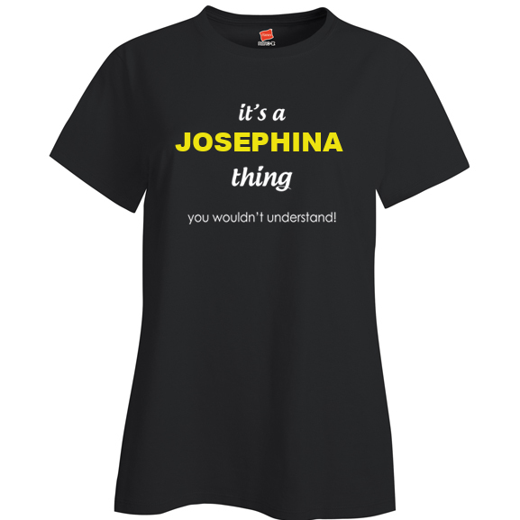 It's a Josephina Thing, You wouldn't Understand Ladies T Shirt