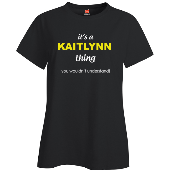 It's a Kaitlynn Thing, You wouldn't Understand Ladies T Shirt