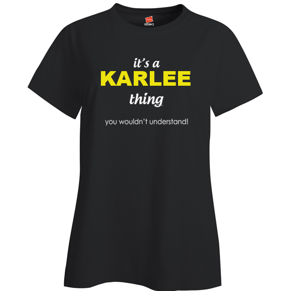 It's a Karlee Thing, You wouldn't Understand Ladies T Shirt