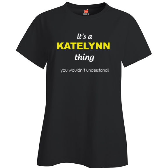 It's a Katelynn Thing, You wouldn't Understand Ladies T Shirt