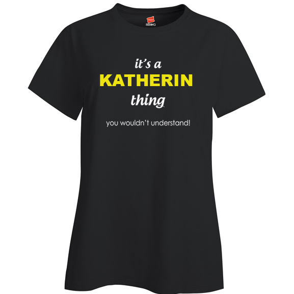 It's a Katherin Thing, You wouldn't Understand Ladies T Shirt