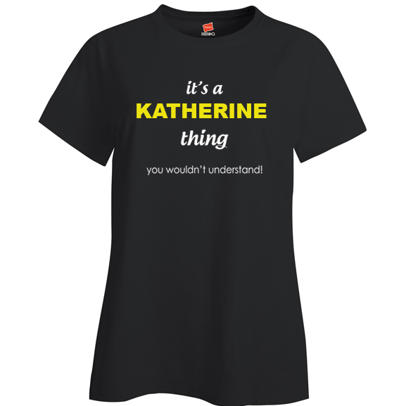 It's a Katherine Thing, You wouldn't Understand Ladies T Shirt
