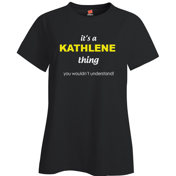 It's a Kathlene Thing, You wouldn't Understand Ladies T Shirt
