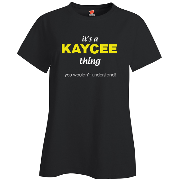 It's a Kaycee Thing, You wouldn't Understand Ladies T Shirt