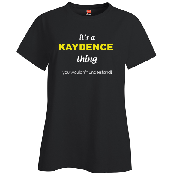 It's a Kaydence Thing, You wouldn't Understand Ladies T Shirt