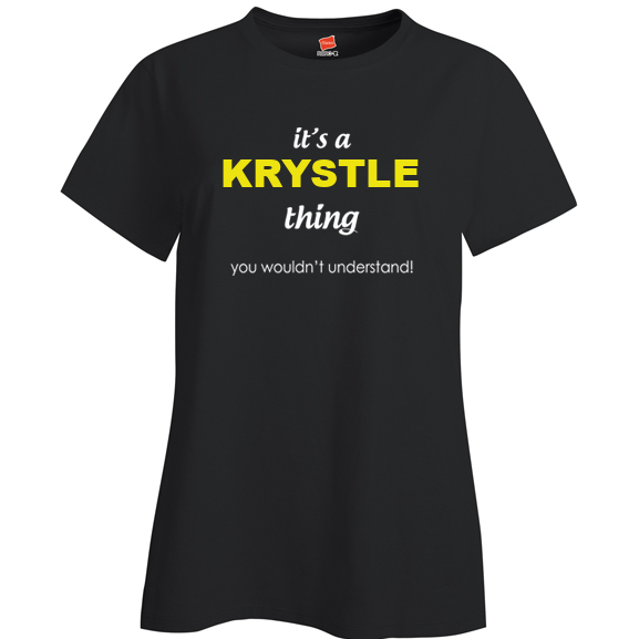 It's a Krystle Thing, You wouldn't Understand Ladies T Shirt