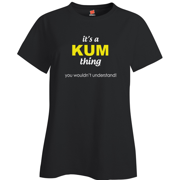 It's a Kum Thing, You wouldn't Understand Ladies T Shirt