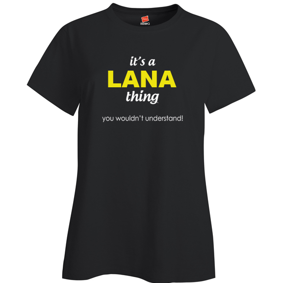 It's a Lana Thing, You wouldn't Understand Ladies T Shirt