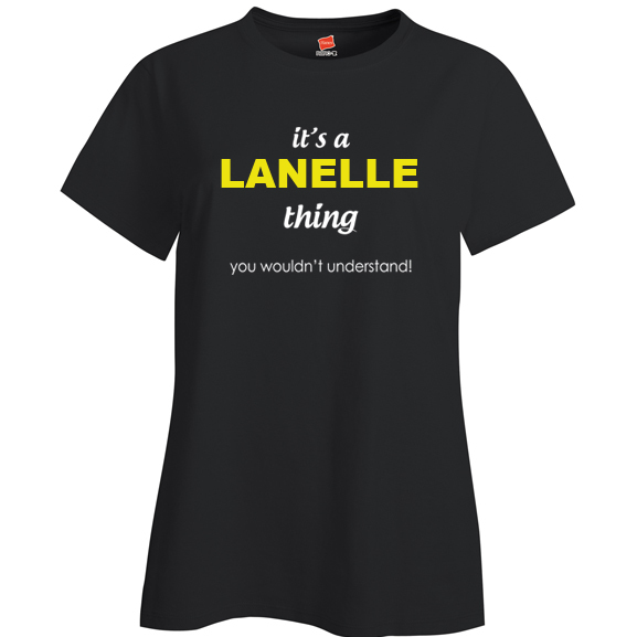 It's a Lanelle Thing, You wouldn't Understand Ladies T Shirt