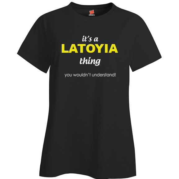 It's a Latoyia Thing, You wouldn't Understand Ladies T Shirt