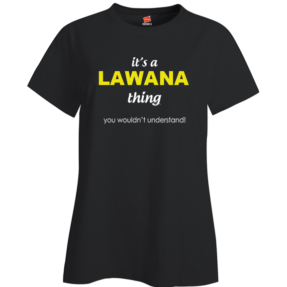 It's a Lawana Thing, You wouldn't Understand Ladies T Shirt