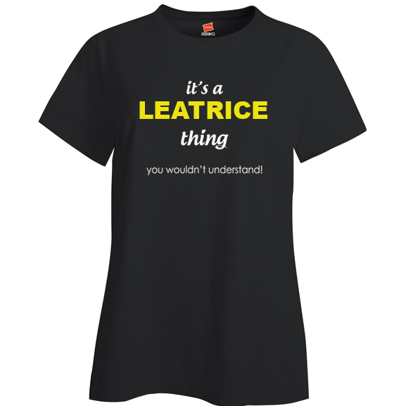 It's a Leatrice Thing, You wouldn't Understand Ladies T Shirt