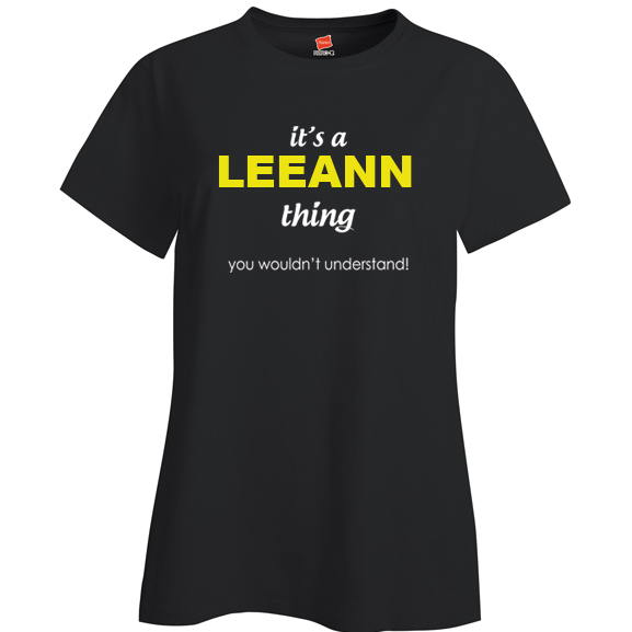 It's a Leeann Thing, You wouldn't Understand Ladies T Shirt
