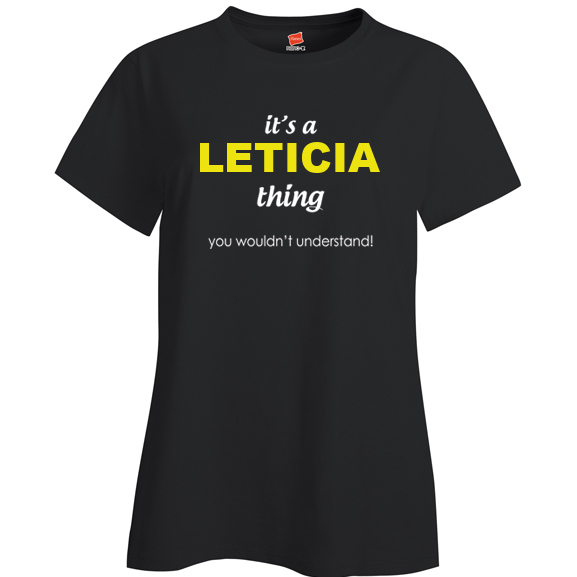 It's a Leticia Thing, You wouldn't Understand Ladies T Shirt