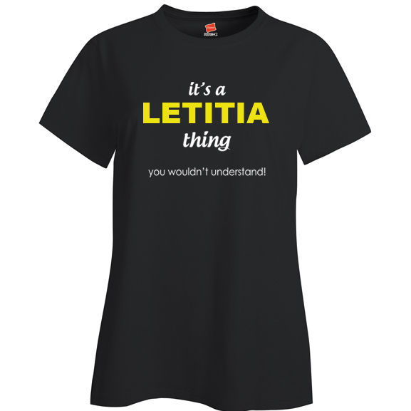 It's a Letitia Thing, You wouldn't Understand Ladies T Shirt