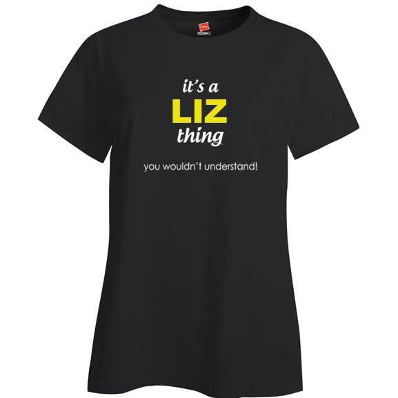 It's a Liz Thing, You wouldn't Understand Ladies T Shirt