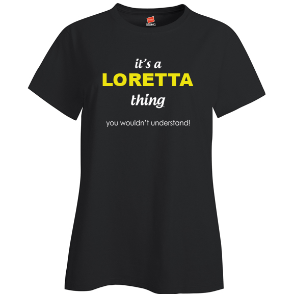 It's a Loretta Thing, You wouldn't Understand Ladies T Shirt