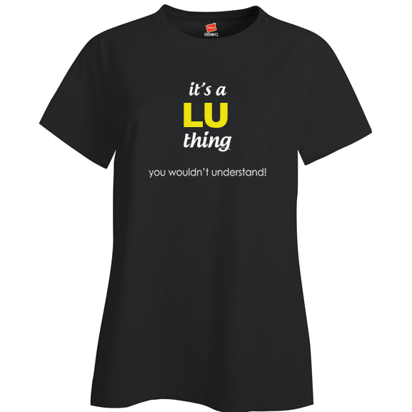 It's a Lu Thing, You wouldn't Understand Ladies T Shirt