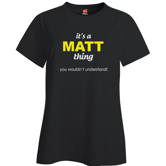 It's a Matt Thing, You wouldn't Understand Ladies T Shirt