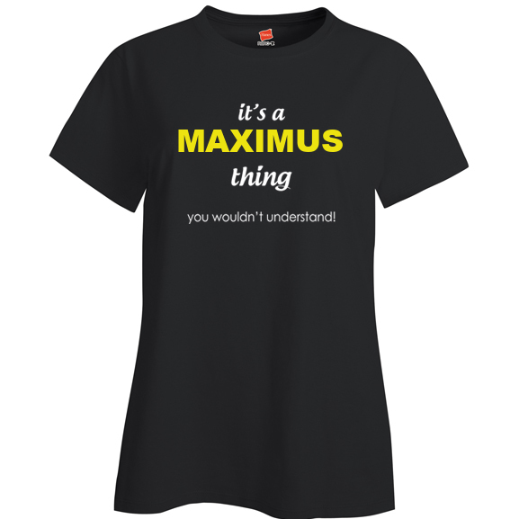 It's a Maximus Thing, You wouldn't Understand Ladies T Shirt