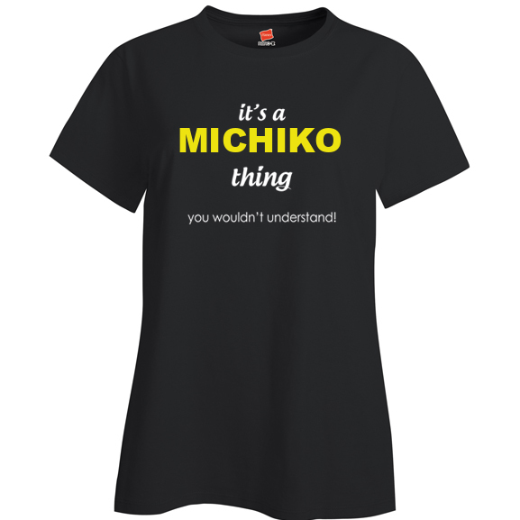 It's a Michiko Thing, You wouldn't Understand Ladies T Shirt