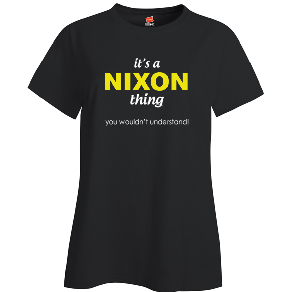 It's a Nixon Thing, You wouldn't Understand Ladies T Shirt