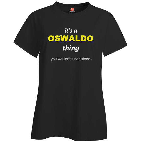 It's a Oswaldo Thing, You wouldn't Understand Ladies T Shirt