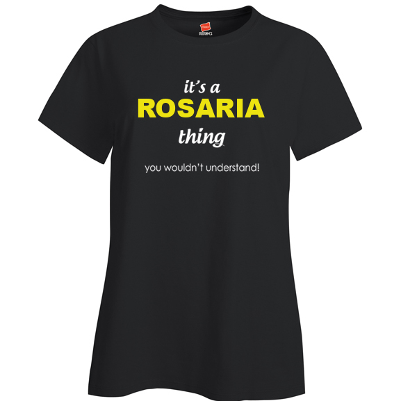 It's a Rosaria Thing, You wouldn't Understand Ladies T Shirt