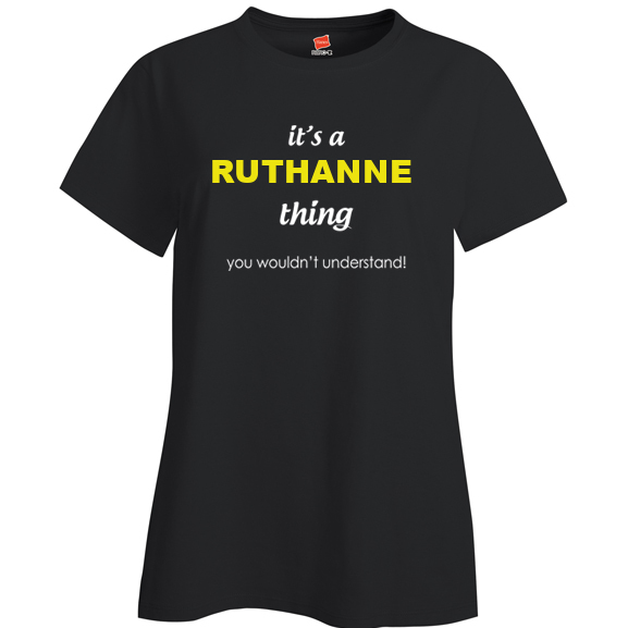 It's a Ruthanne Thing, You wouldn't Understand Ladies T Shirt