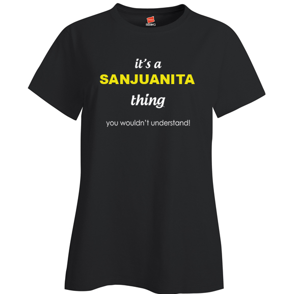 It's a Sanjuanita Thing, You wouldn't Understand Ladies T Shirt