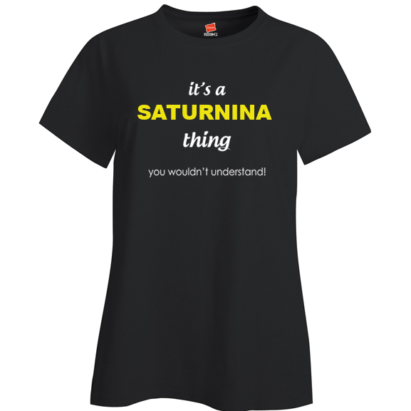 It's a Saturnina Thing, You wouldn't Understand Ladies T Shirt