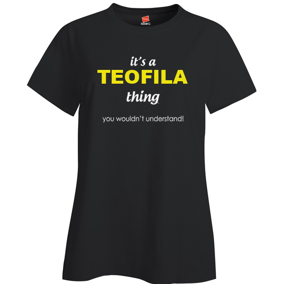 It's a Teofila Thing, You wouldn't Understand Ladies T Shirt
