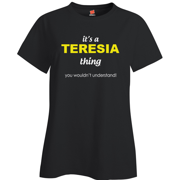 It's a Teresia Thing, You wouldn't Understand Ladies T Shirt