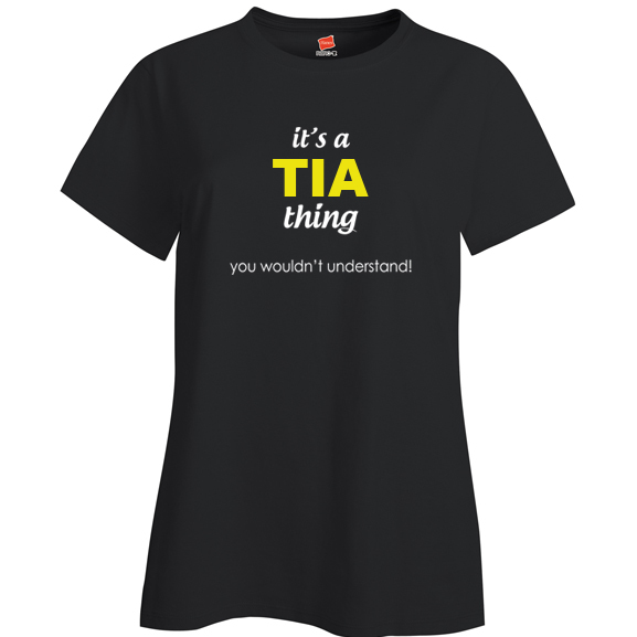 It's a Tia Thing, You wouldn't Understand Ladies T Shirt