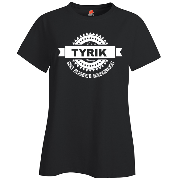 It's a Tyrik Thing, You wouldn't Understand Ladies T Shirt