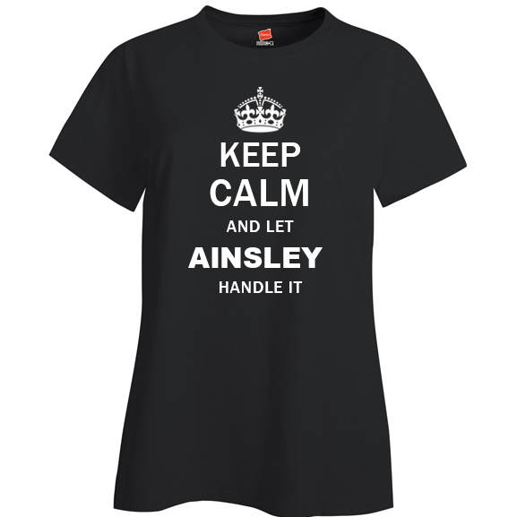 Keep Calm and Let Ainsley Handle it Ladies T Shirt