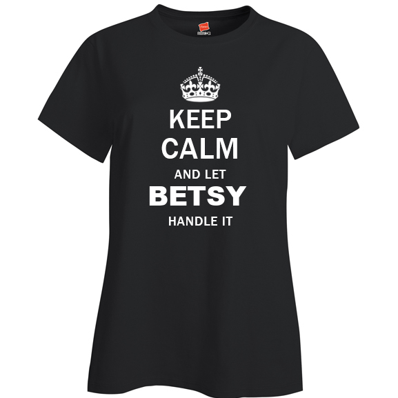 Keep Calm and Let Betsy Handle it Ladies T Shirt