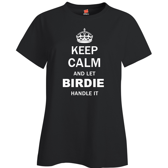 Keep Calm and Let Birdie Handle it Ladies T Shirt