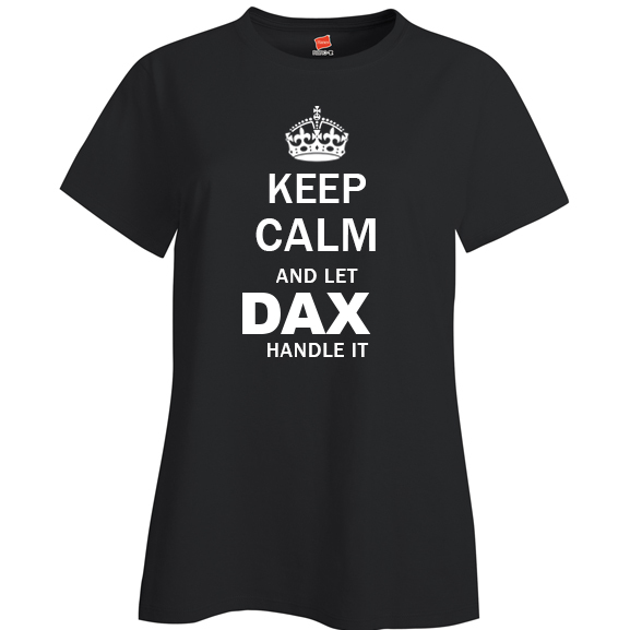 Keep Calm and Let Dax Handle it Ladies T Shirt