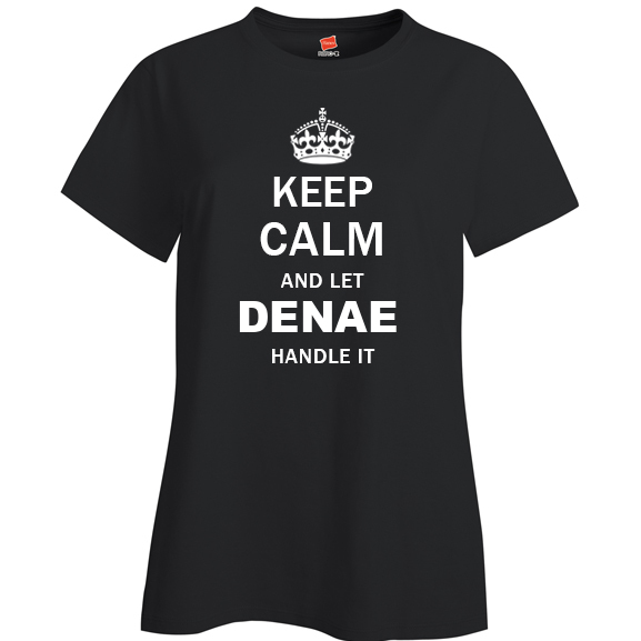 Keep Calm and Let Denae Handle it Ladies T Shirt
